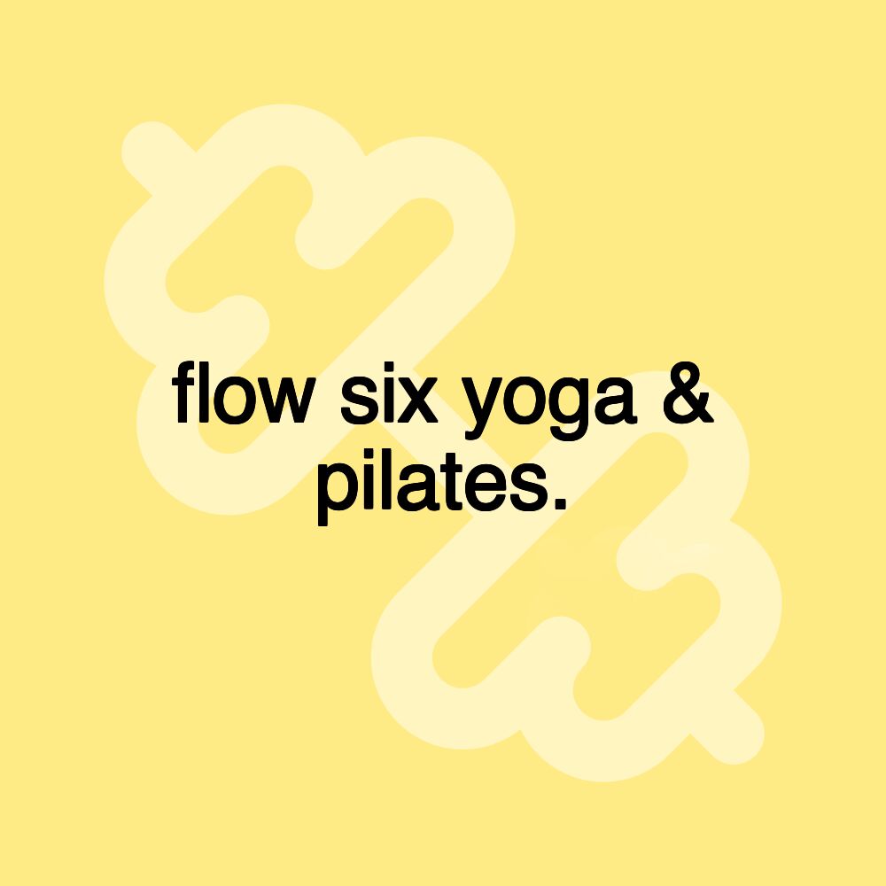 flow six yoga & pilates.