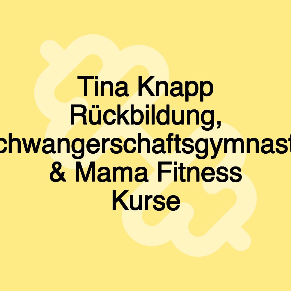 Tina Knapp Rückbildung, Schwangerschaftsgymnastik & Mama Fitness Kurse