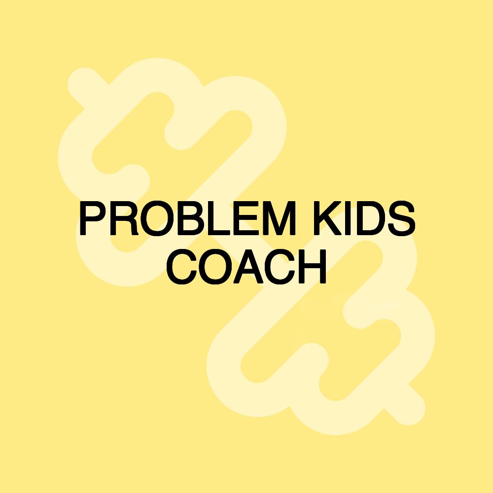 PROBLEM KIDS COACH