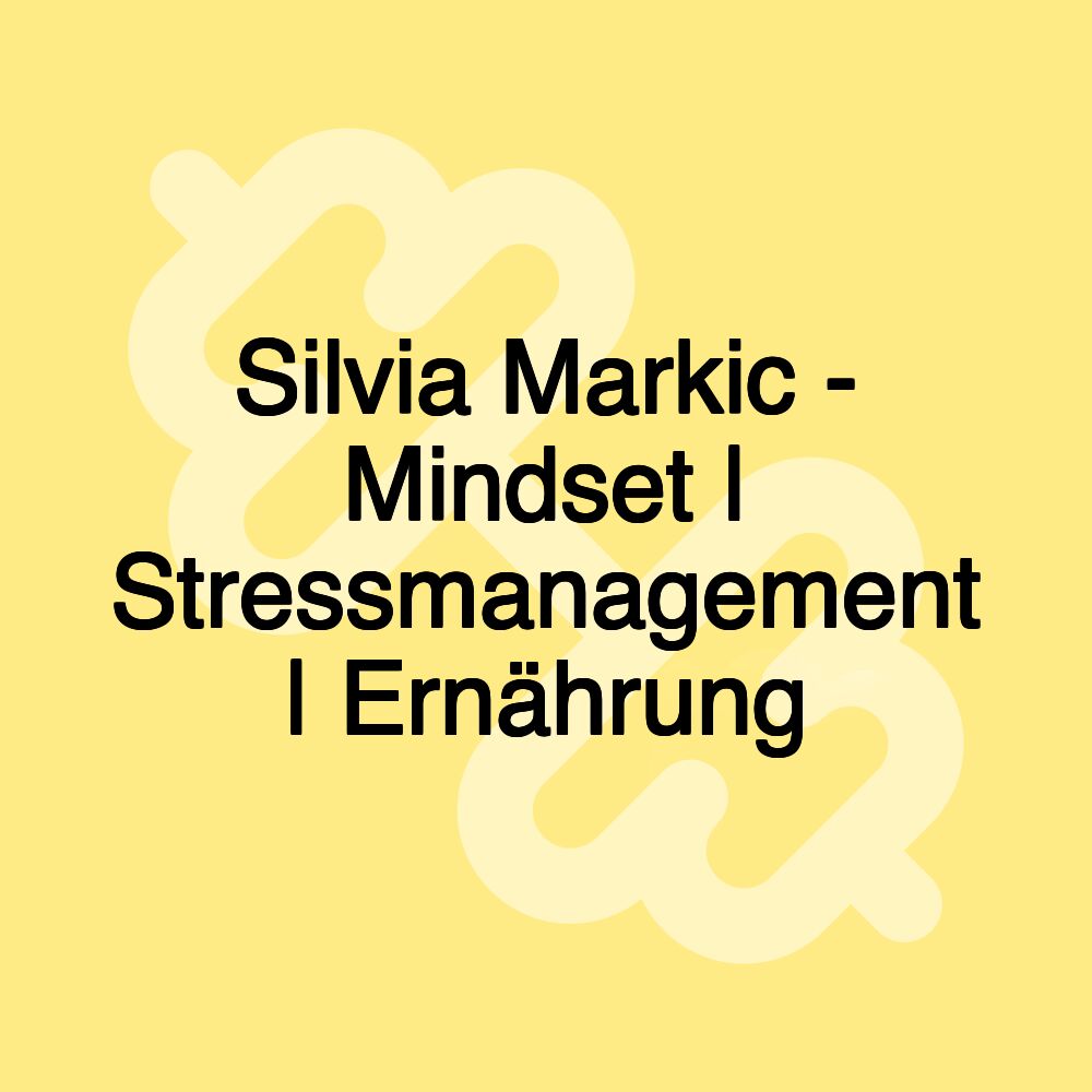 Silvia Markic - Mindset | Stressmanagement | Ernährung