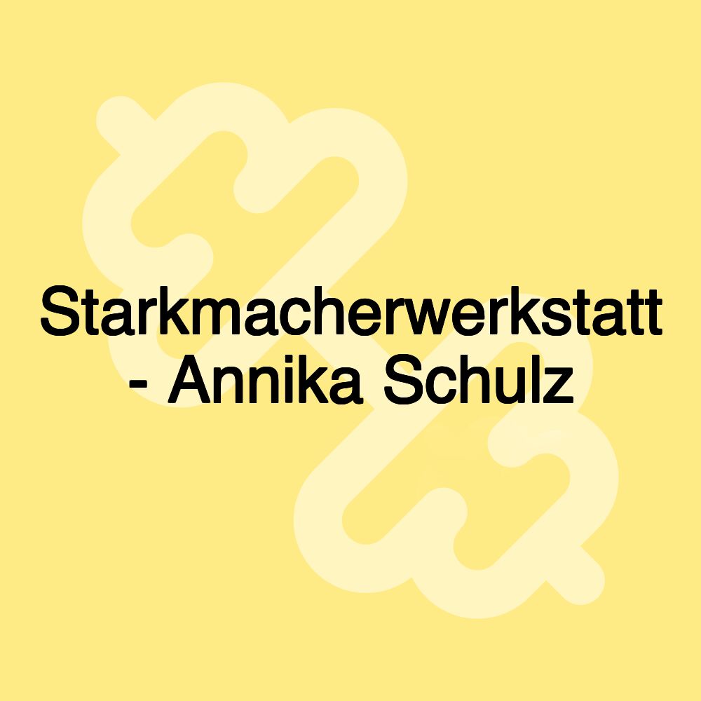 Starkmacherwerkstatt - Annika Schulz