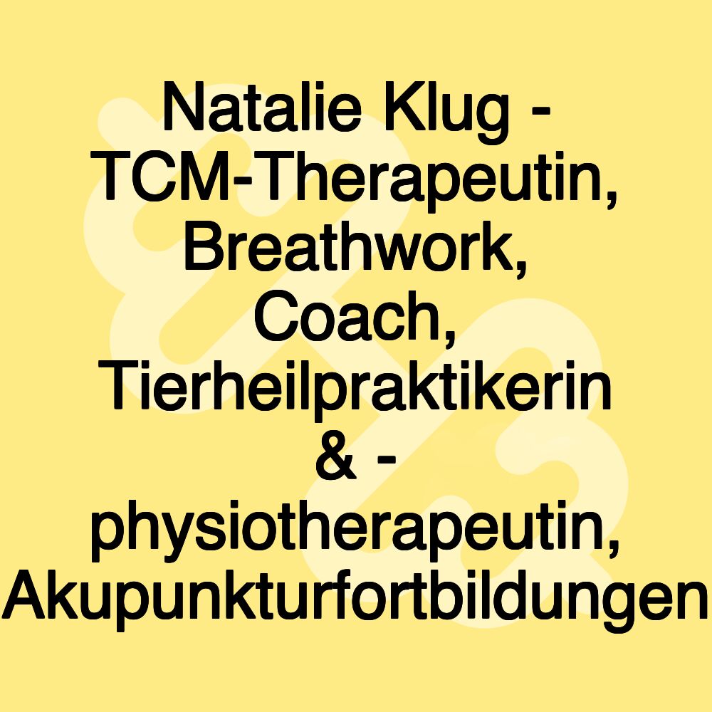 Natalie Klug - TCM-Therapeutin, Breathwork, Coach, Tierheilpraktikerin & - physiotherapeutin, Akupunkturfortbildungen