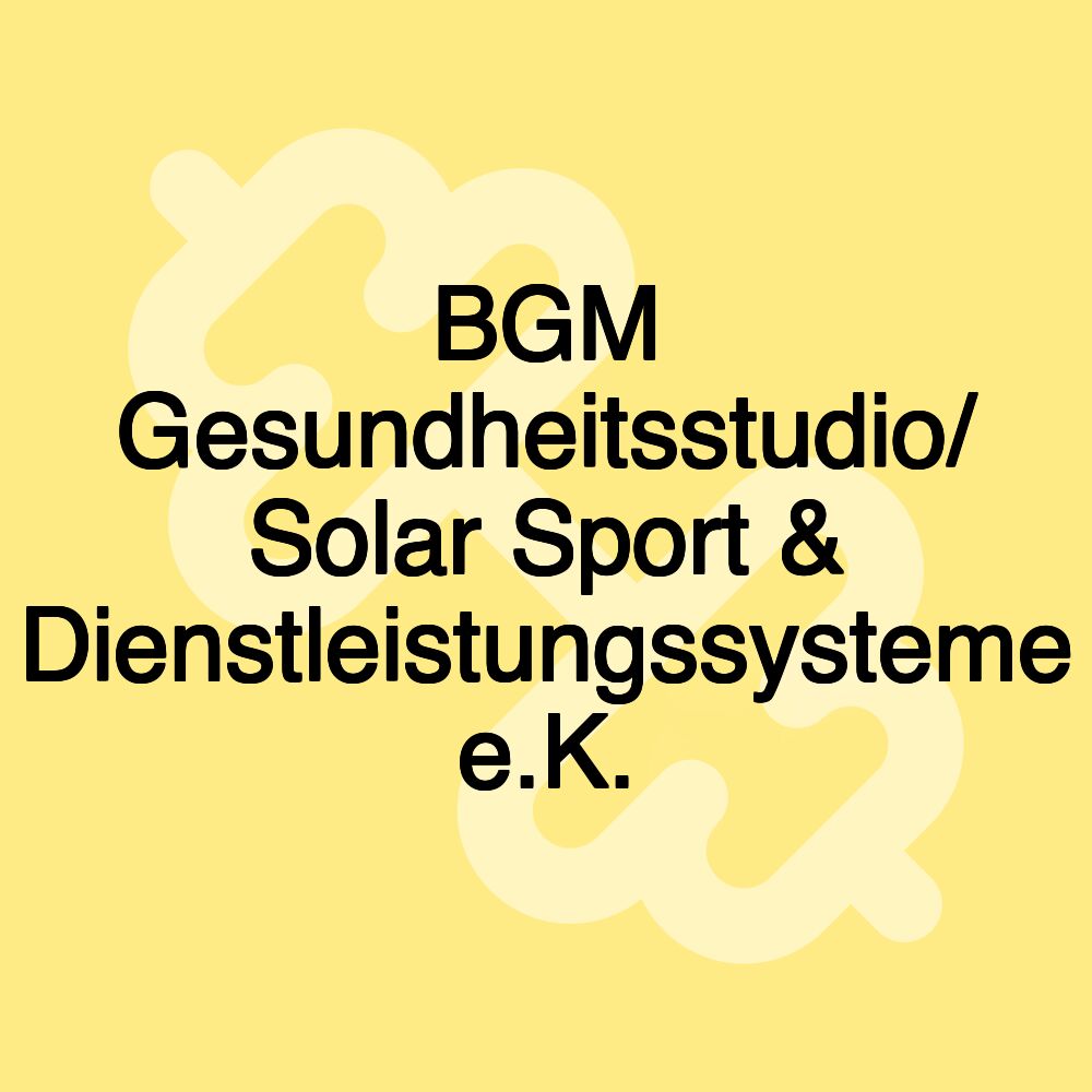 BGM Gesundheitsstudio/ Solar Sport & Dienstleistungssysteme e.K.