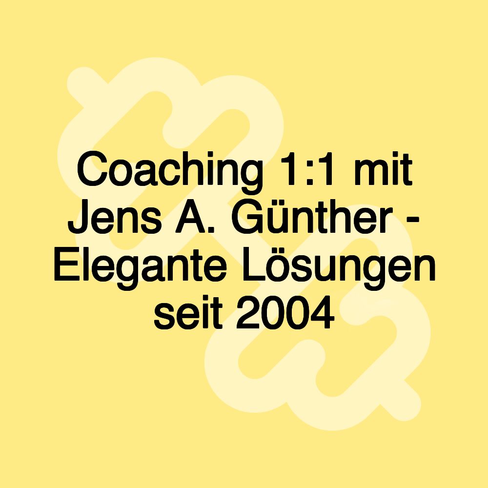 Coaching 1:1 mit Jens A. Günther - Elegante Lösungen seit 2004