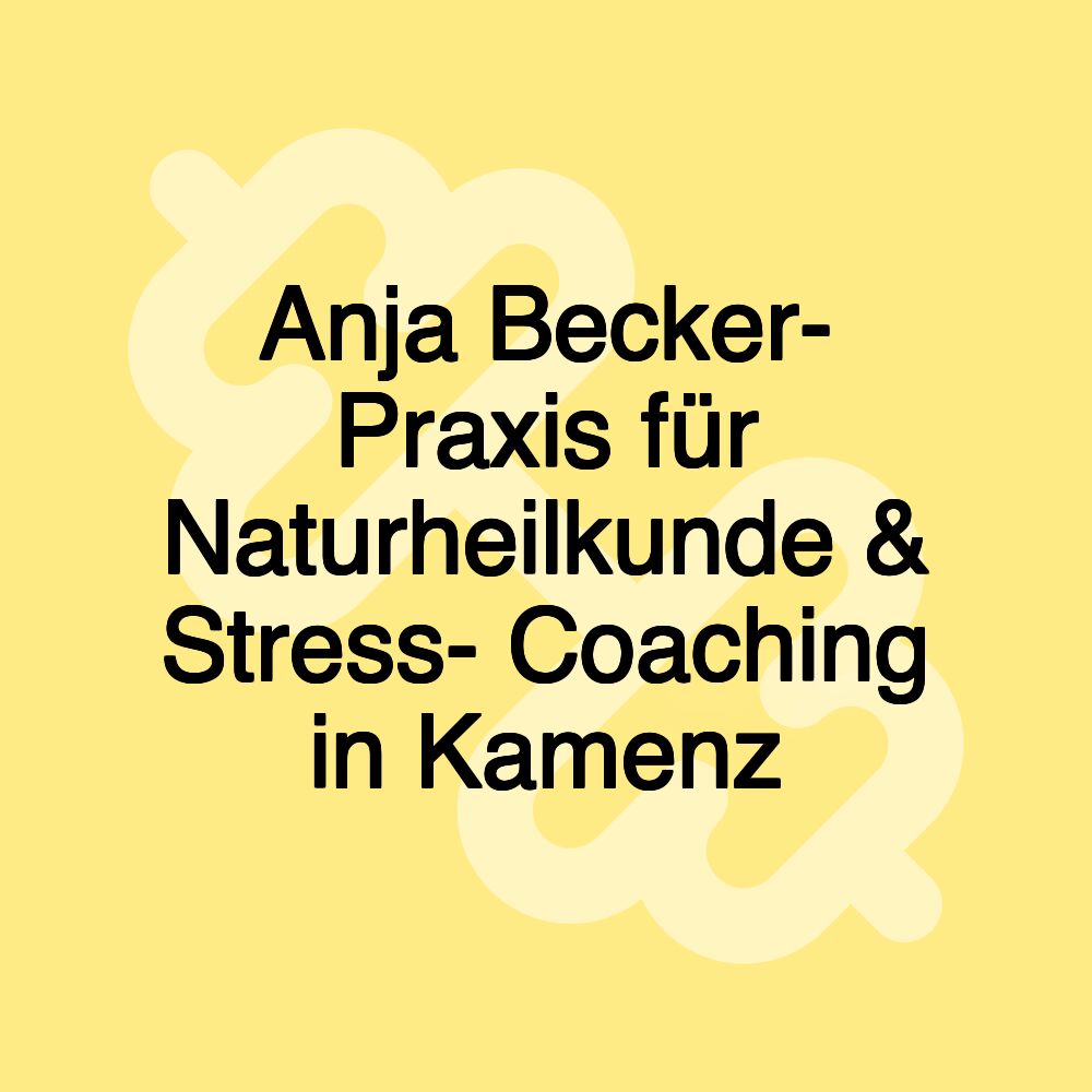 Anja Becker- Praxis für Naturheilkunde & Stress- Coaching in Kamenz