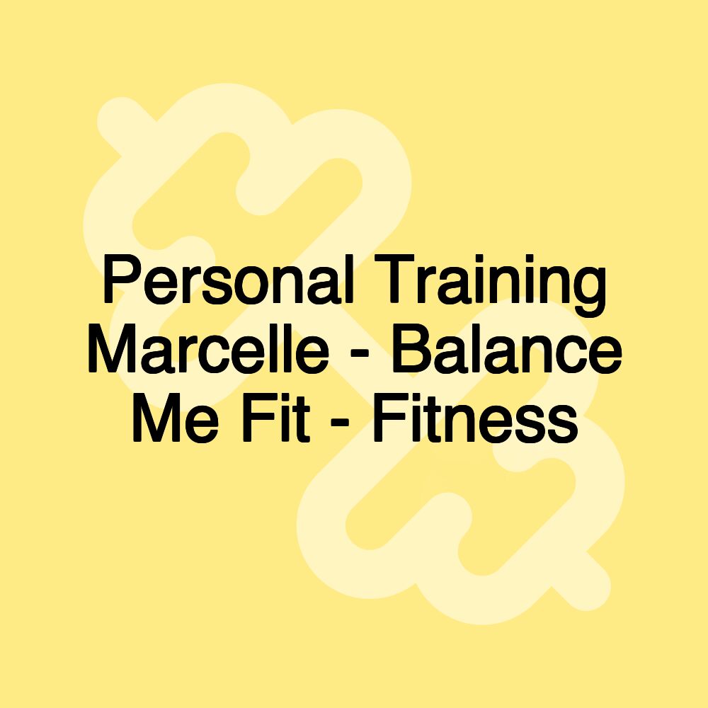 Personal Training Marcelle - Balance Me Fit - Fitness