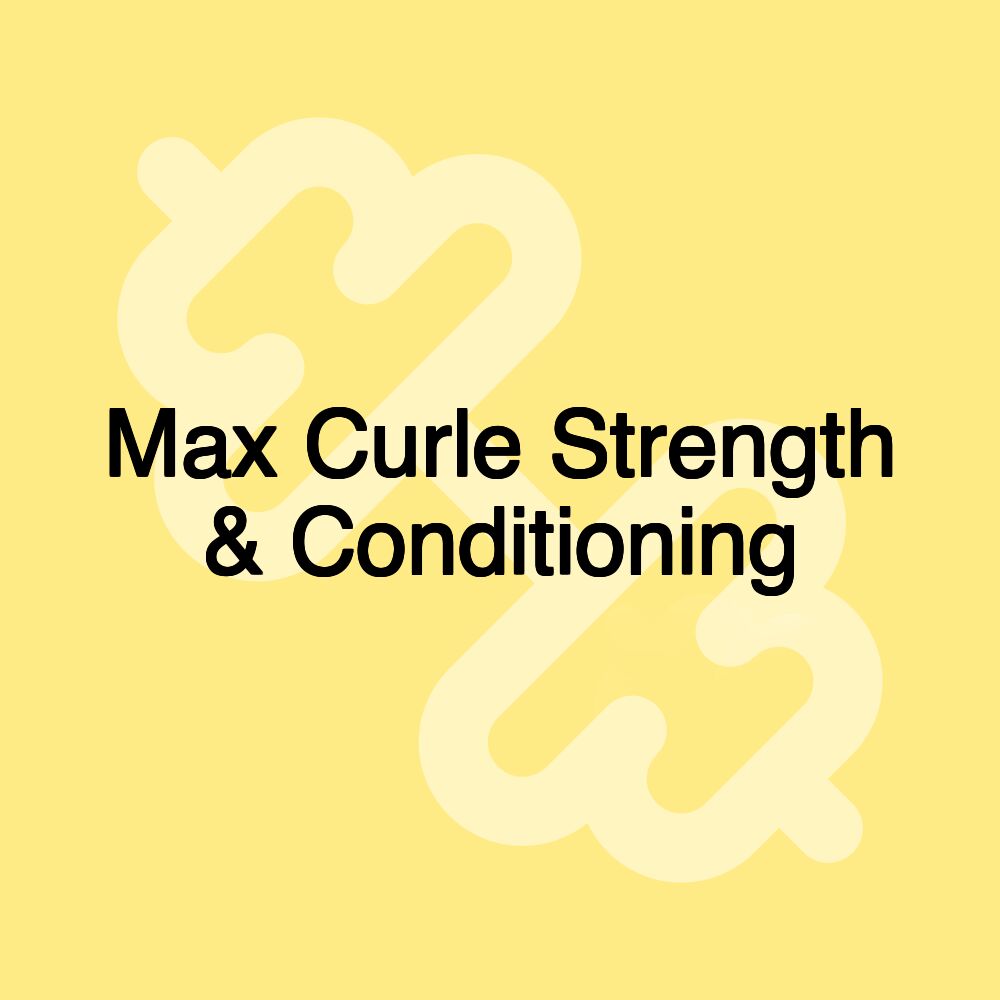 Max Curle Strength & Conditioning