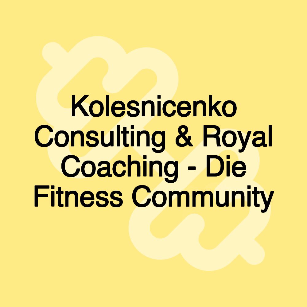 Kolesnicenko Consulting & Royal Coaching - Die Fitness Community