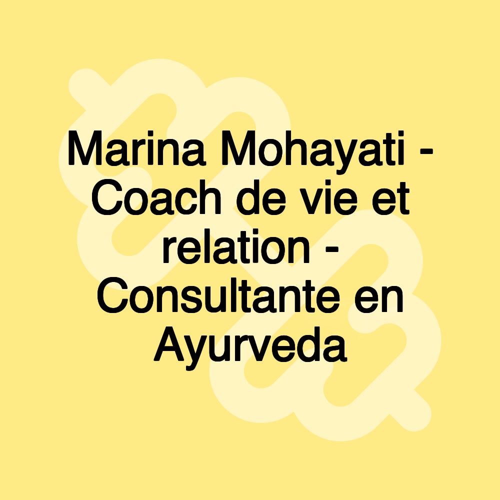 Marina Mohayati - Coach de vie et relation - Consultante en Ayurveda