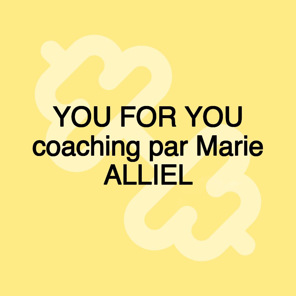 YOU FOR YOU coaching par Marie ALLIEL