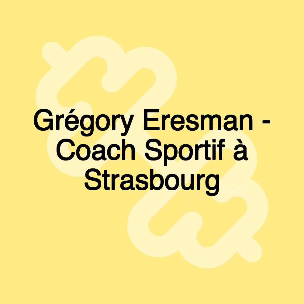 Grégory Eresman - Coach Sportif à Strasbourg