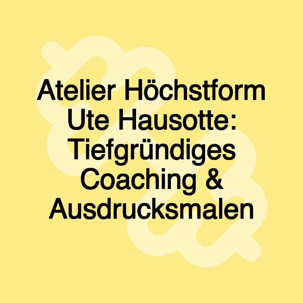 Atelier Höchstform Ute Hausotte: Tiefgründiges Coaching & Ausdrucksmalen