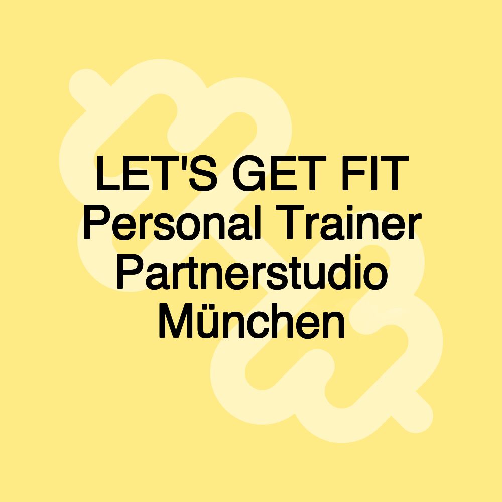 LET'S GET FIT Personal Trainer Partnerstudio München