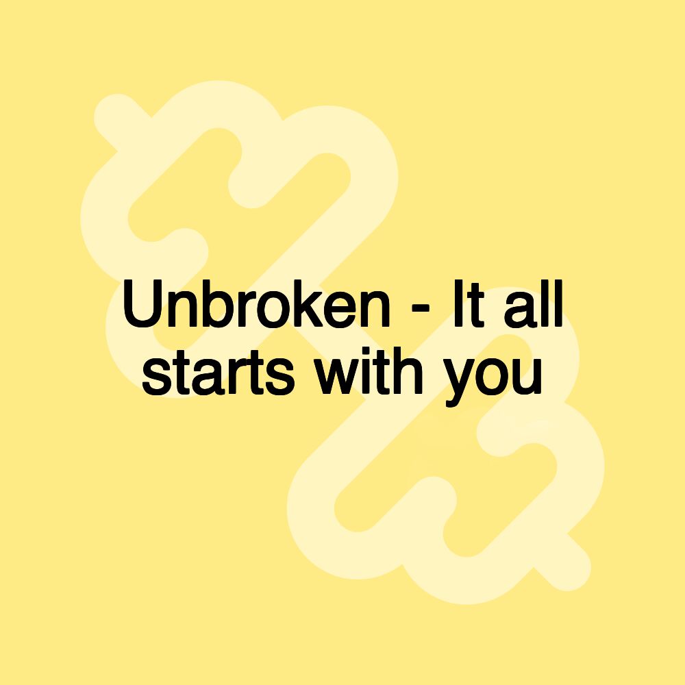 Unbroken - It all starts with you