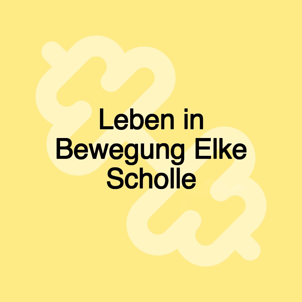 Leben in Bewegung Elke Scholle