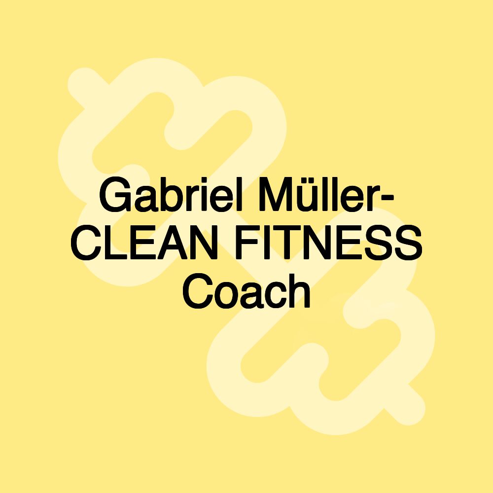 Gabriel Müller- CLEAN FITNESS Coach