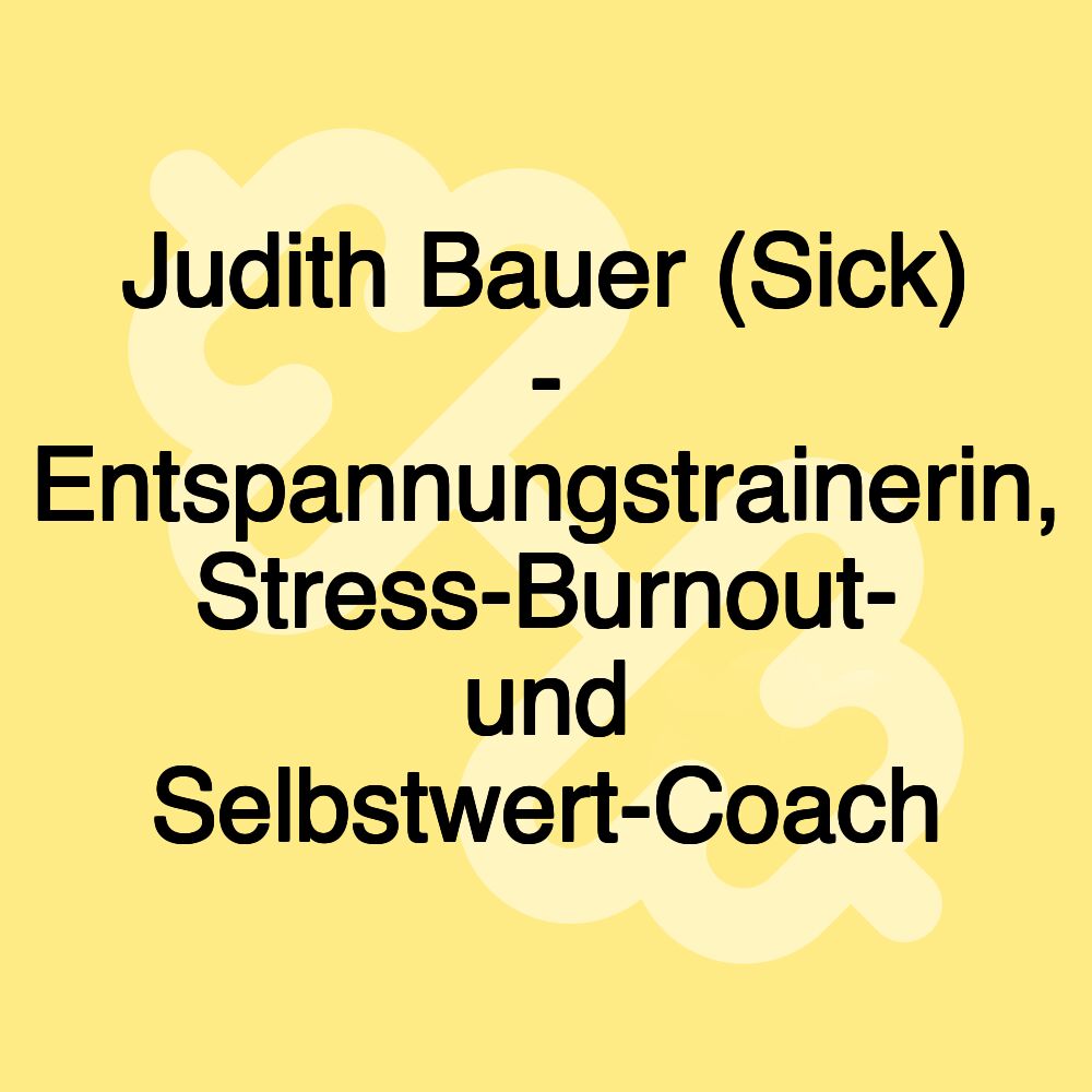 Judith Bauer (Sick) - Entspannungstrainerin, Stress-Burnout- und Selbstwert-Coach