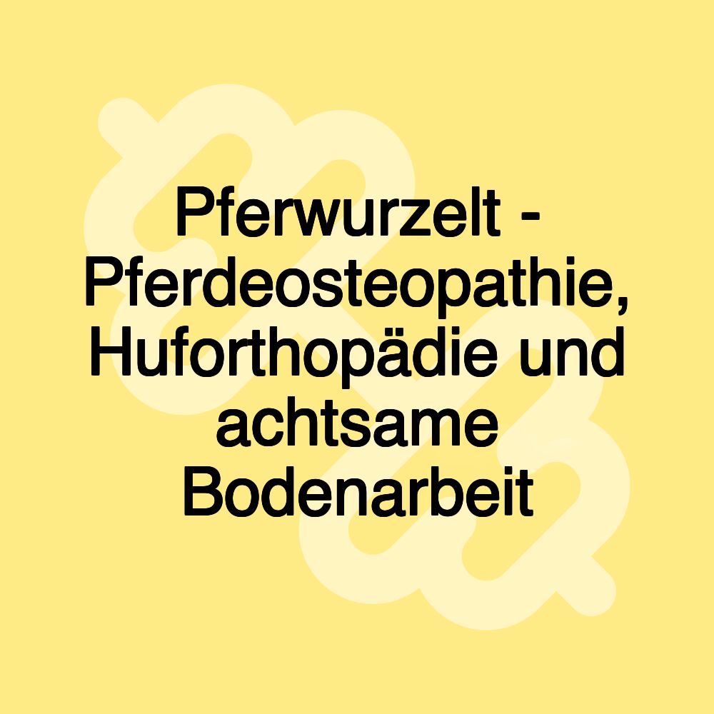 Pferwurzelt - Pferdeosteopathie, Huforthopädie und achtsame Bodenarbeit