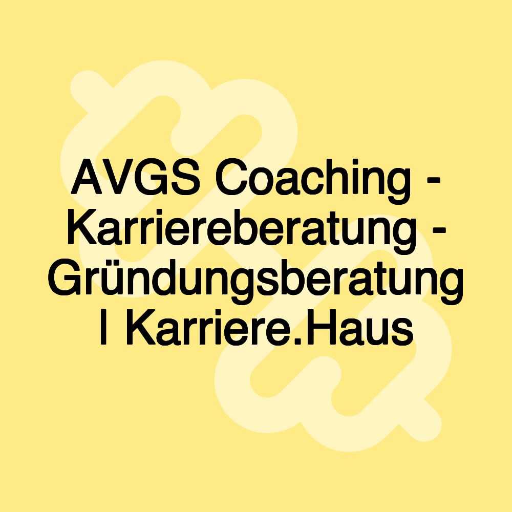 AVGS Coaching - Karriereberatung - Gründungsberatung | Karriere.Haus