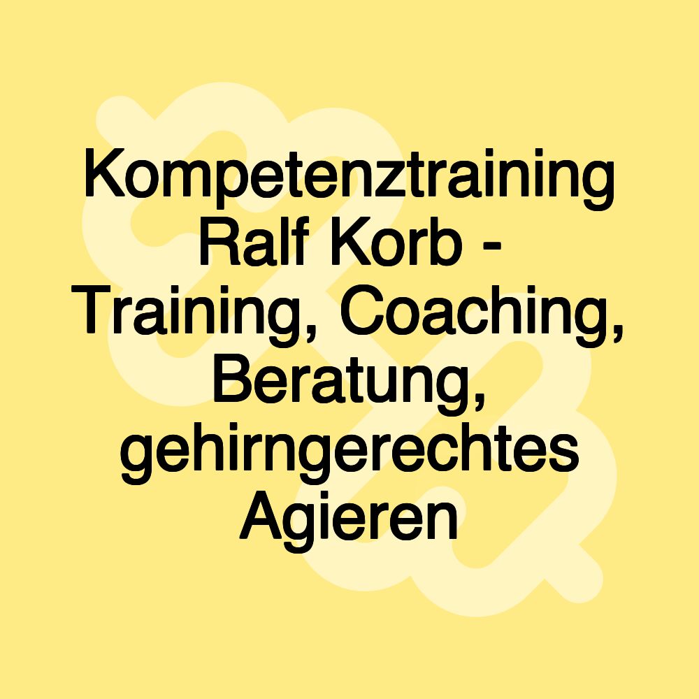 Kompetenztraining Ralf Korb - Training, Coaching, Beratung, gehirngerechtes Agieren