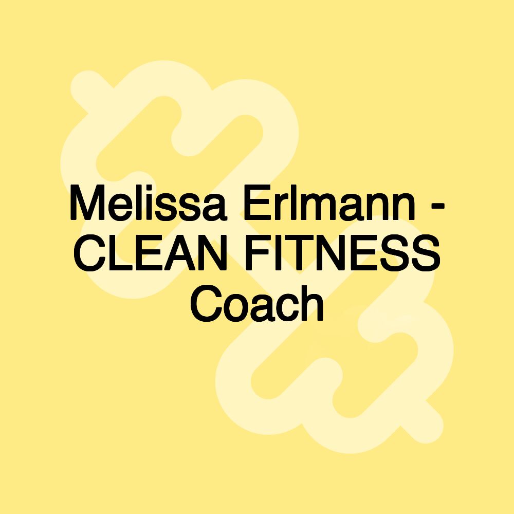 Melissa Erlmann - CLEAN FITNESS Coach