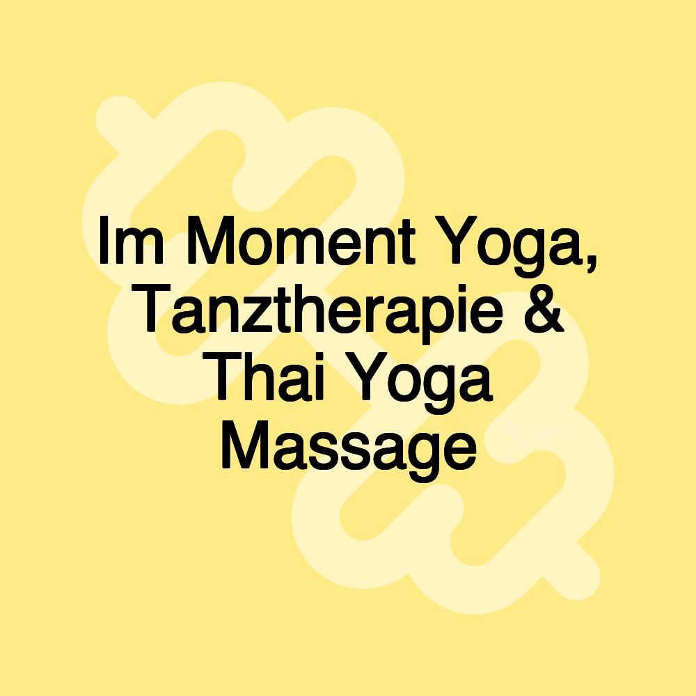 Im Moment Yoga, Tanztherapie & Thai Yoga Massage