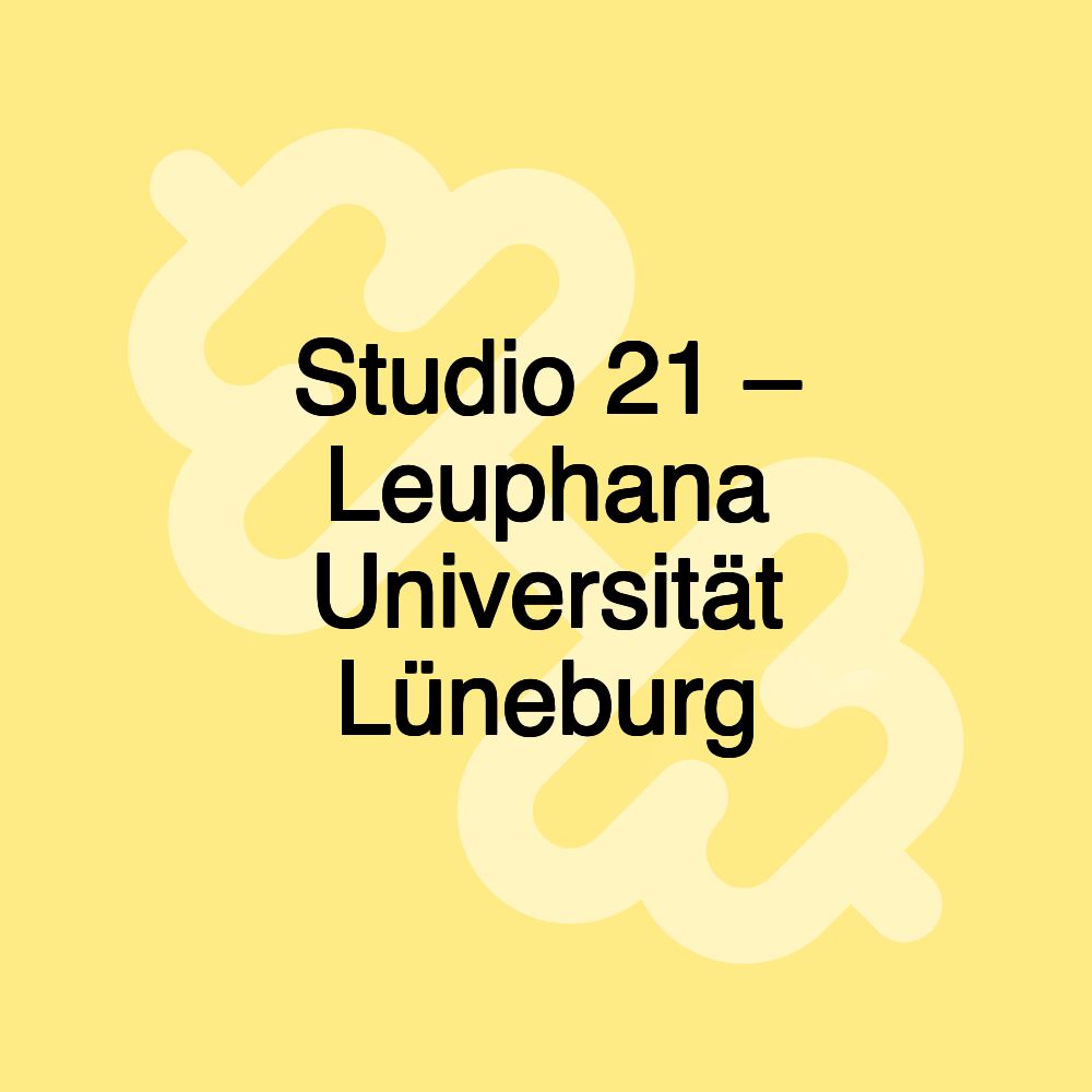 Studio 21 – Leuphana Universität Lüneburg