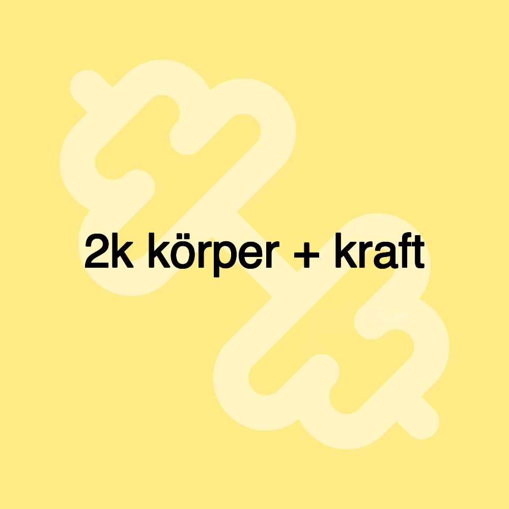 2k körper + kraft