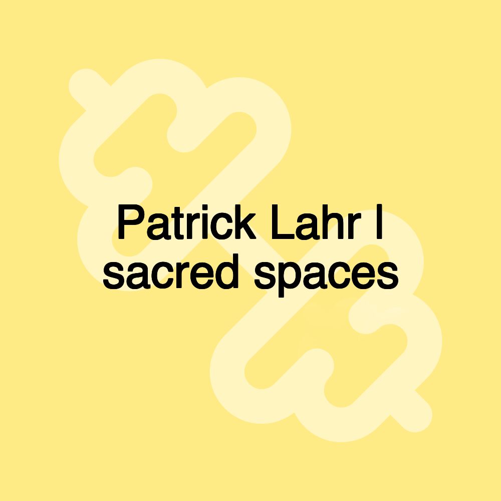 Patrick Lahr | sacred spaces