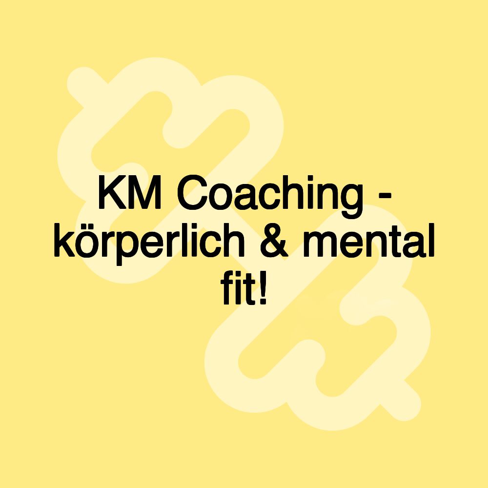 KM Coaching - körperlich & mental fit!