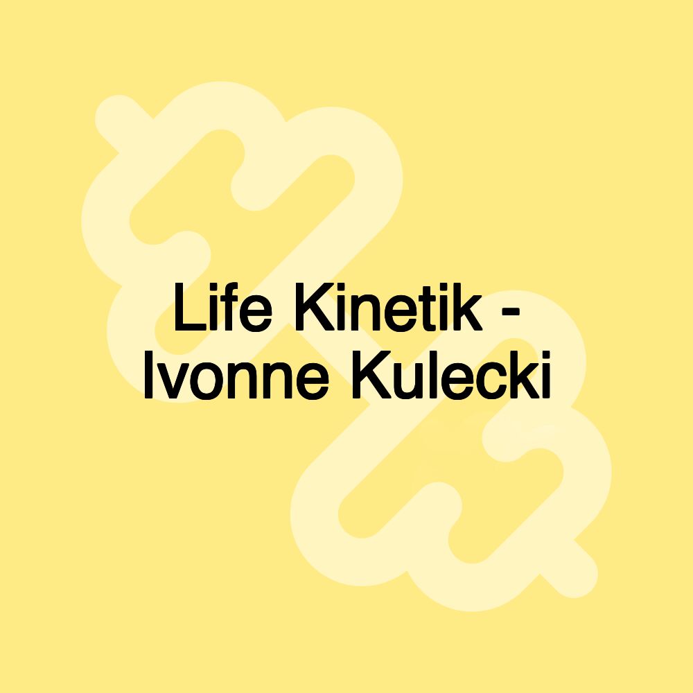 Life Kinetik - Ivonne Kulecki