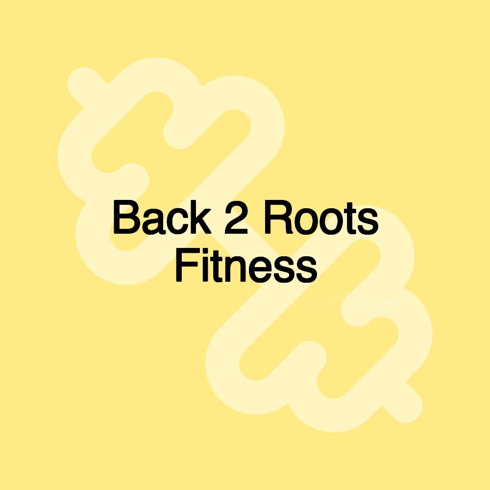 Back 2 Roots Fitness