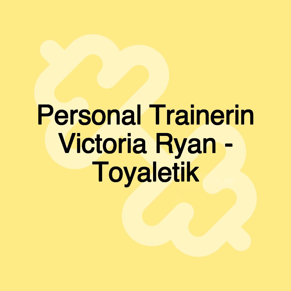 Personal Trainerin Victoria Ryan - Toyaletik