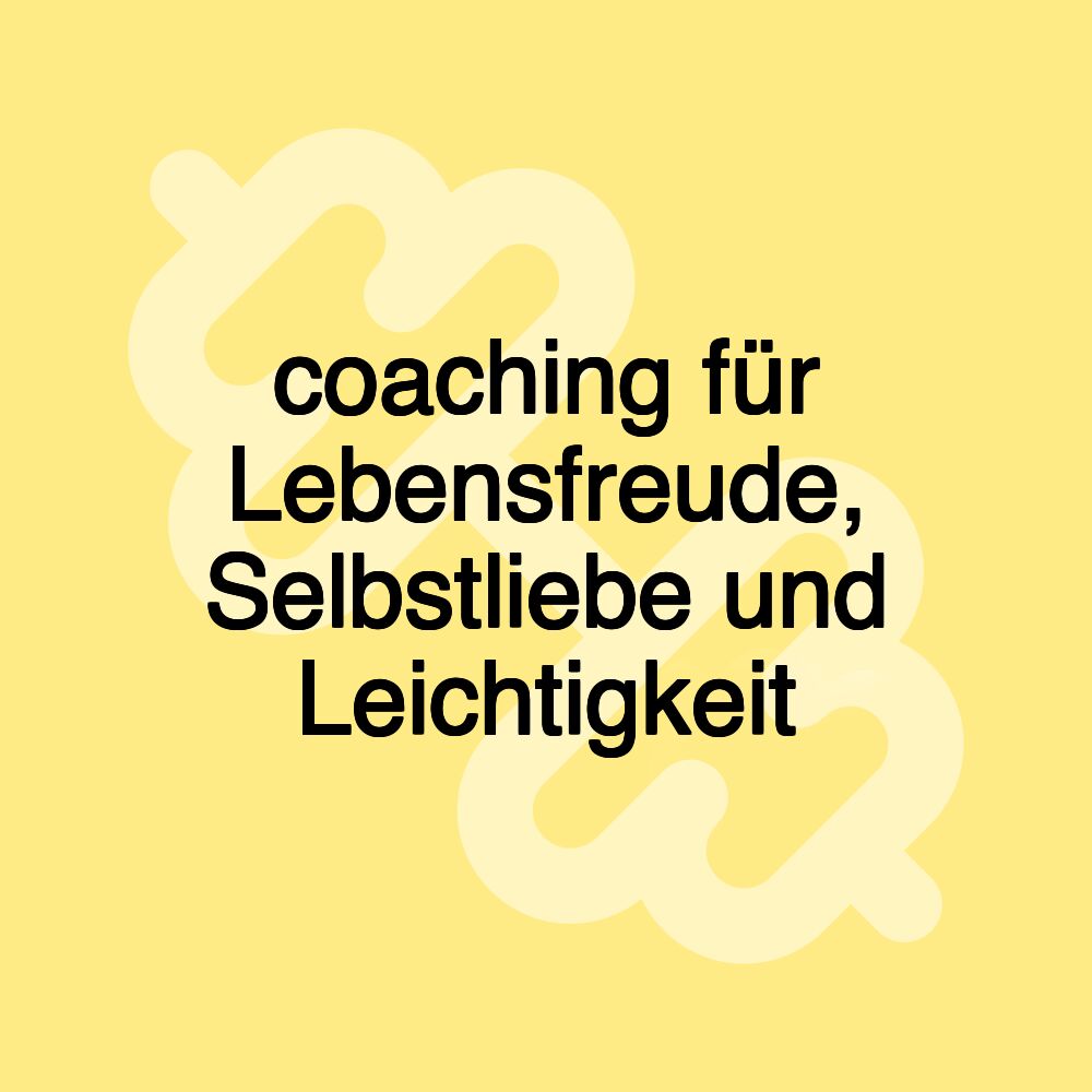 coaching für Lebensfreude, Selbstliebe und Leichtigkeit