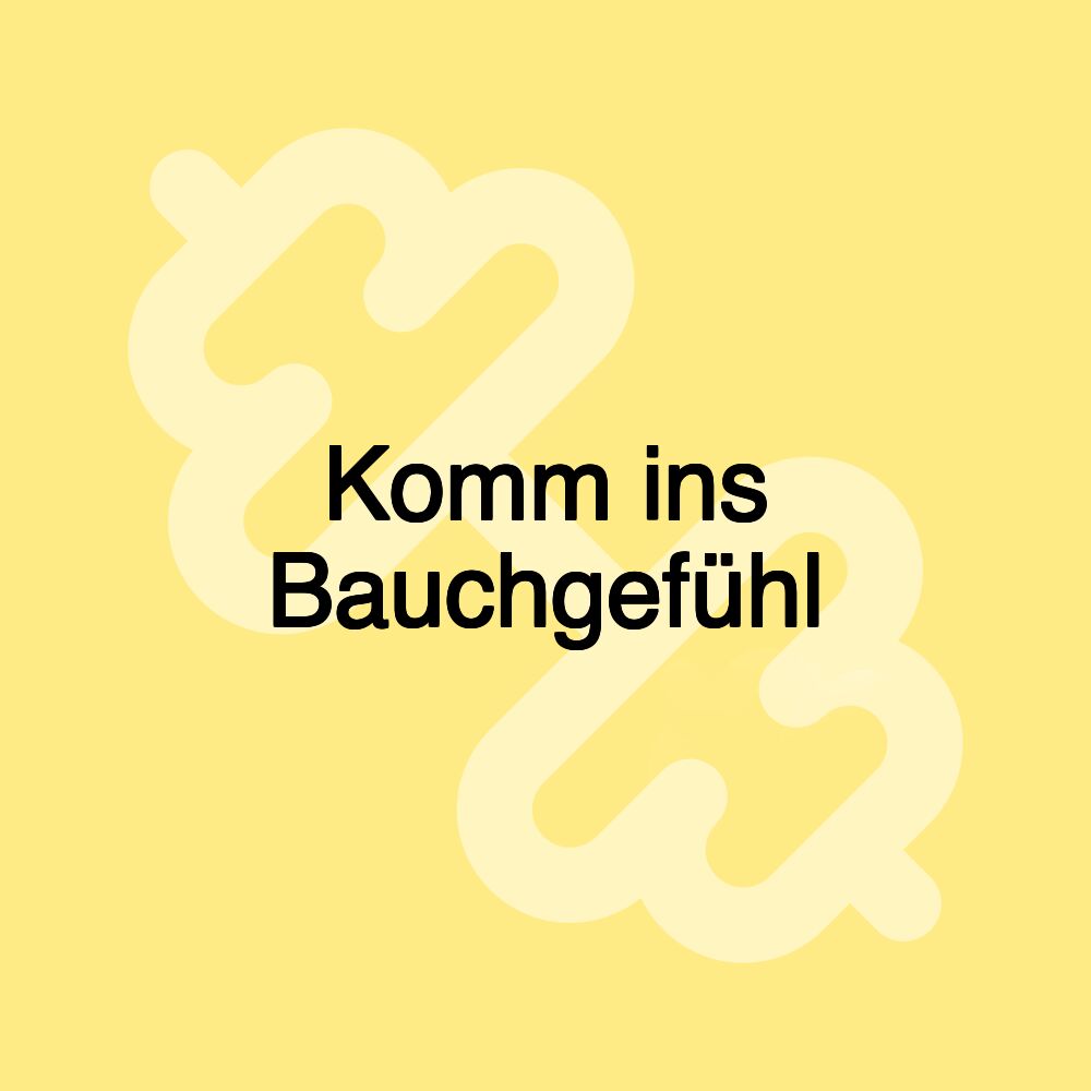 Komm ins Bauchgefühl