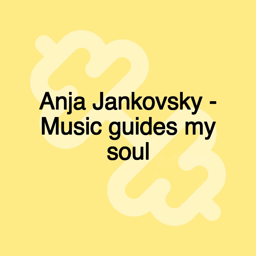 Anja Jankovsky - Music guides my soul