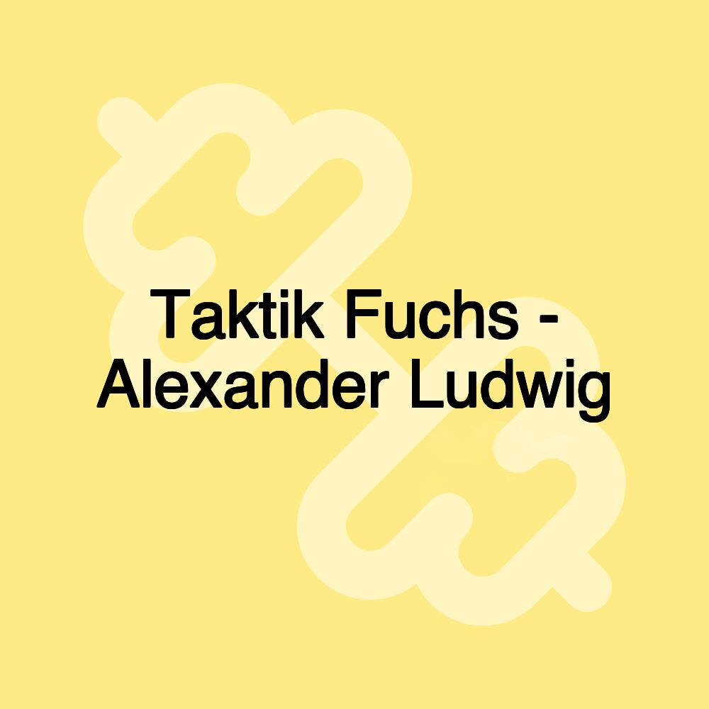 Taktik Fuchs - Alexander Ludwig