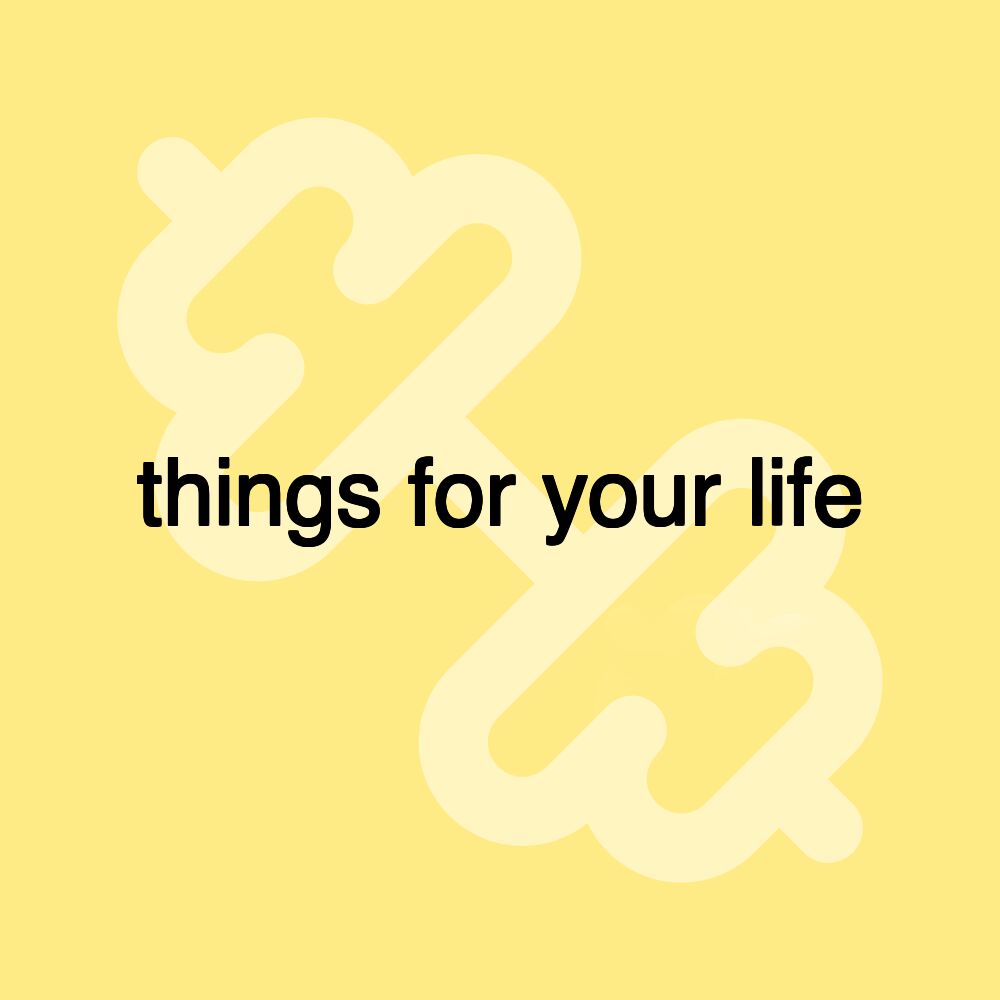 things for your life