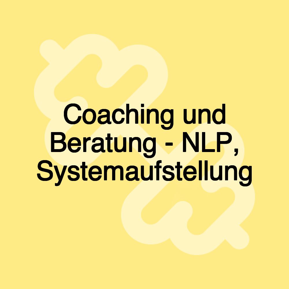 Coaching und Beratung - NLP, Systemaufstellung