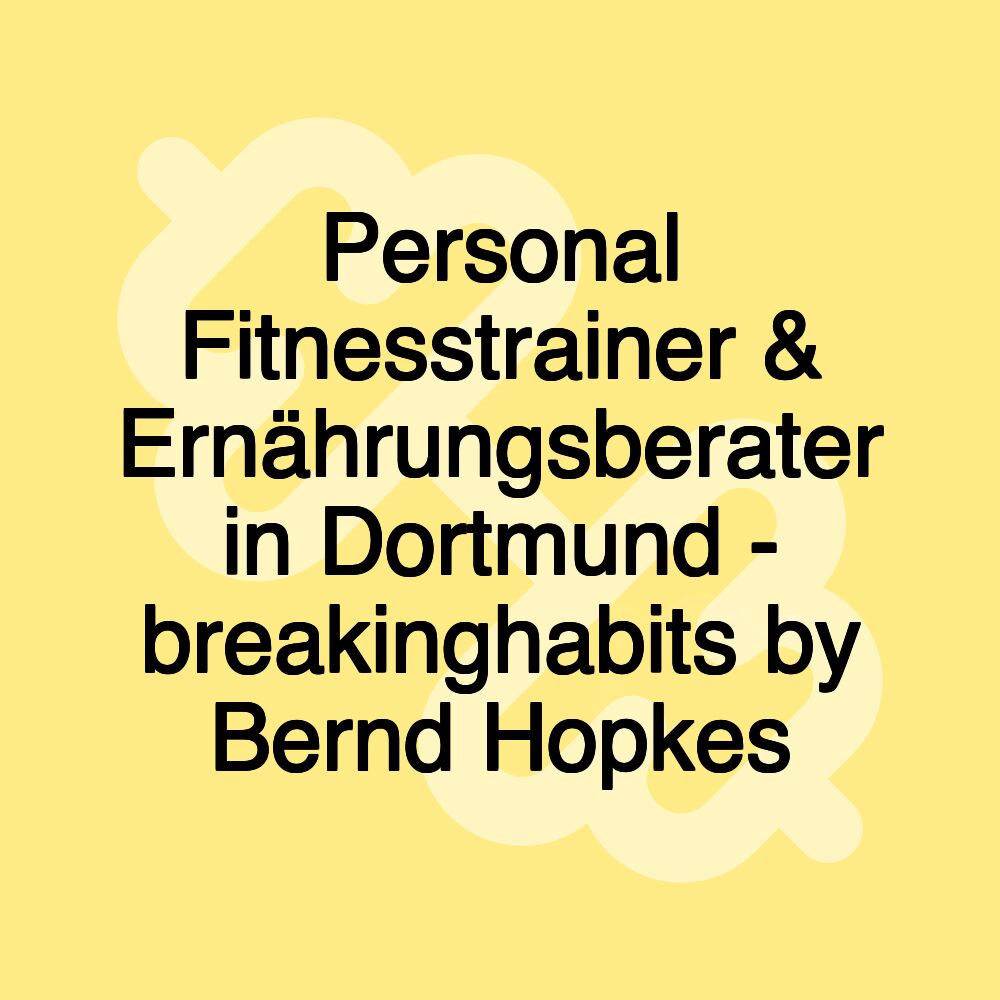 Personal Fitnesstrainer & Ernährungsberater in Dortmund - breakinghabits by Bernd Hopkes