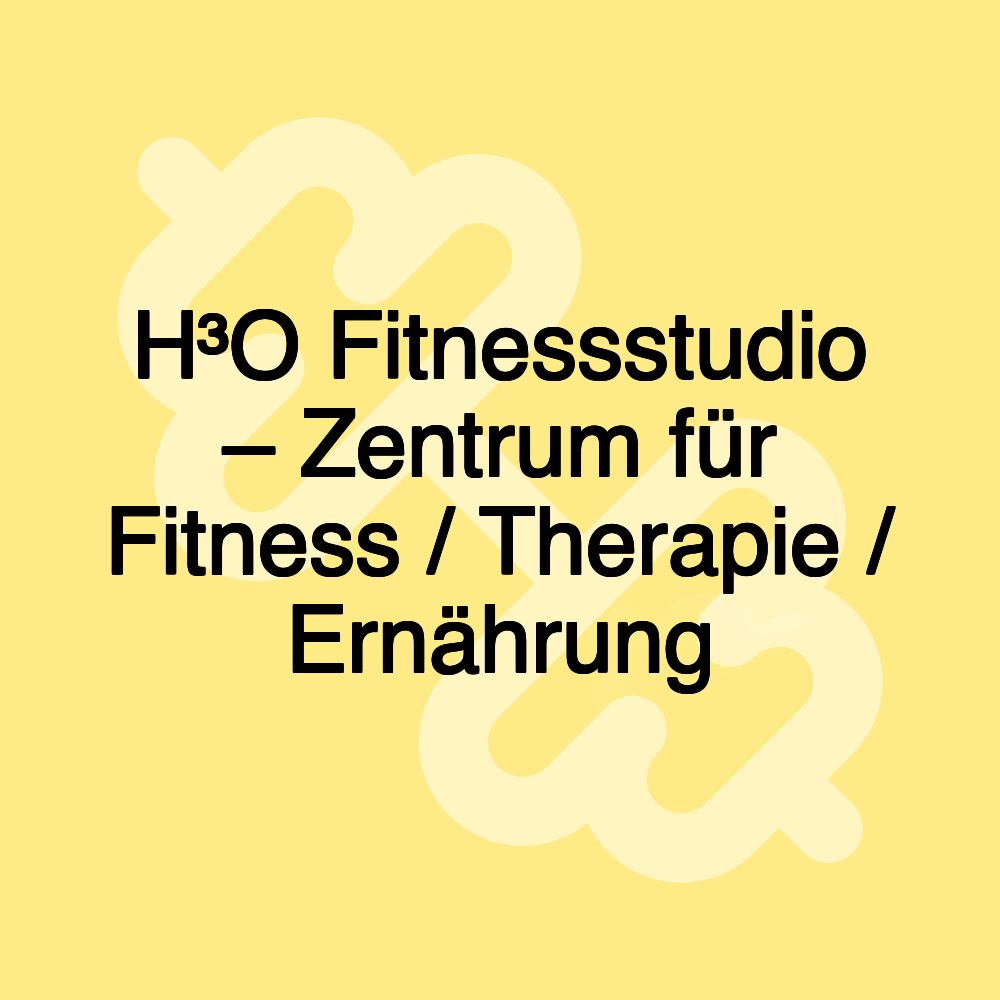 H³O Fitnessstudio – Zentrum für Fitness / Therapie / Ernährung