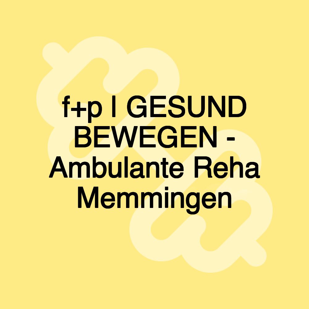 f+p | GESUND BEWEGEN - Ambulante Reha Memmingen