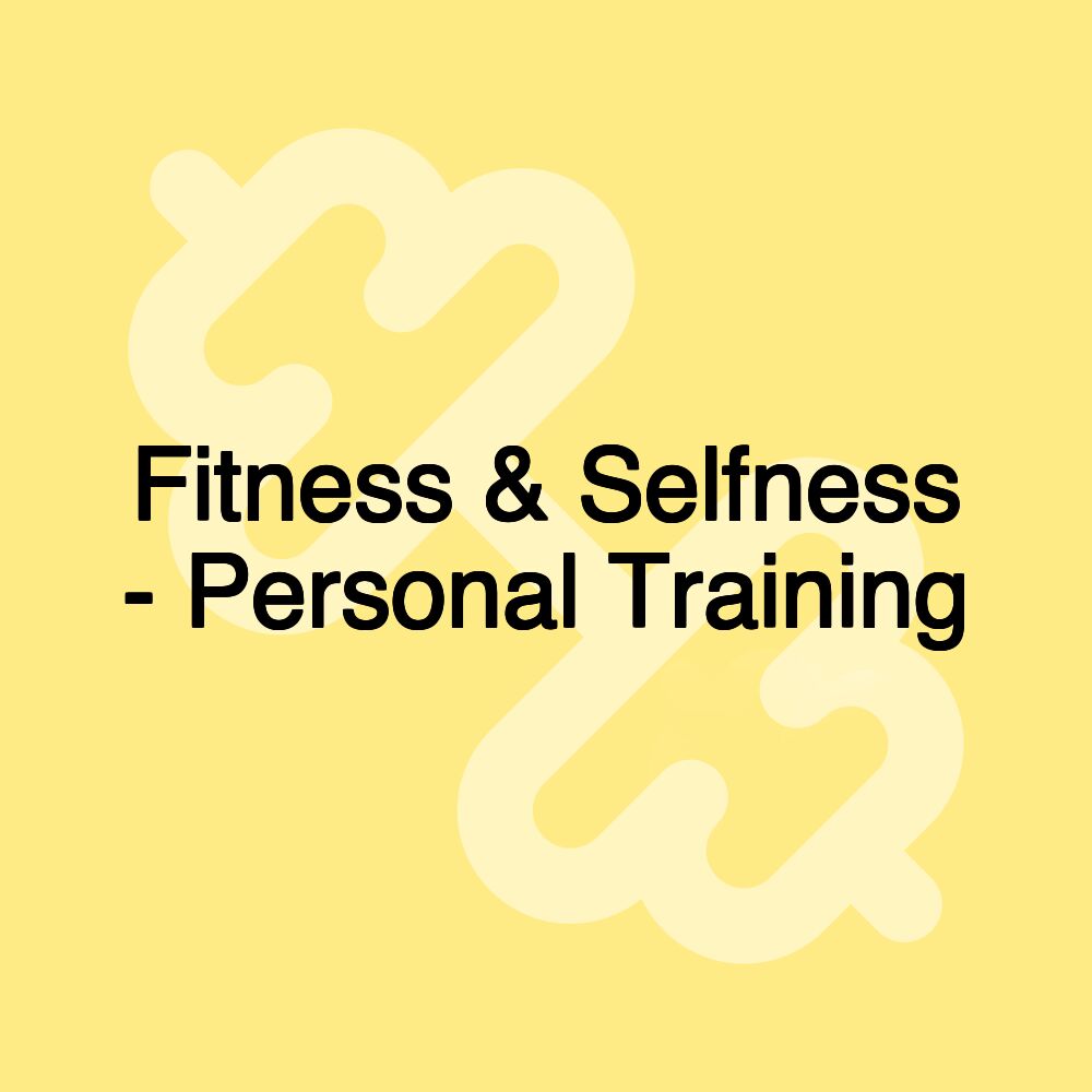 Fitness & Selfness - Personal Training