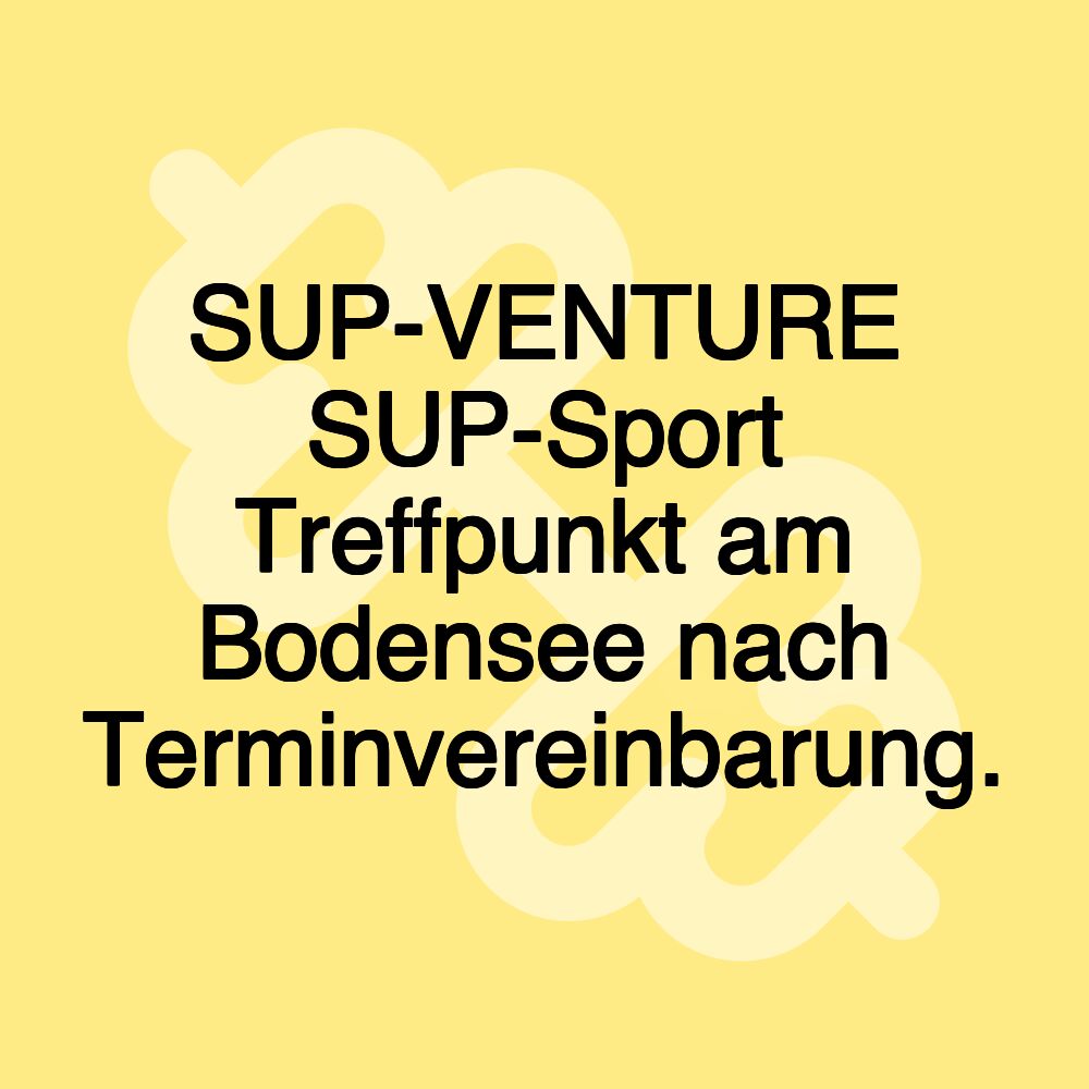 SUP-VENTURE SUP-Sport Treffpunkt am Bodensee nach Terminvereinbarung.