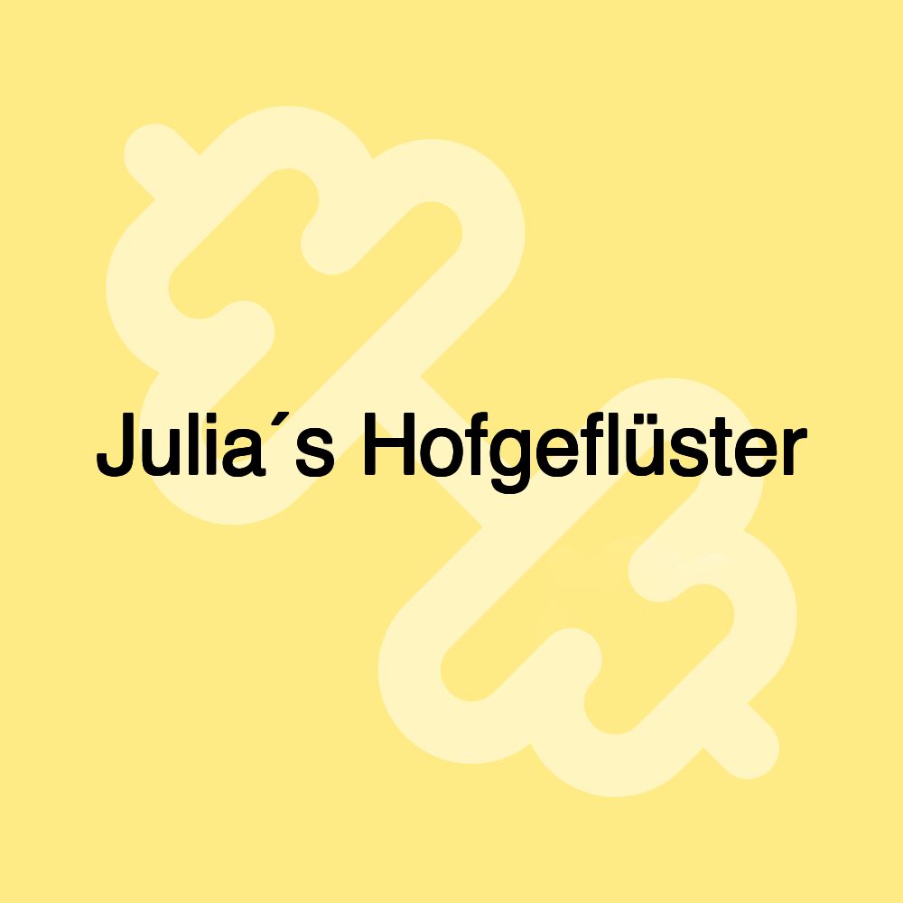 Julia´s Hofgeflüster