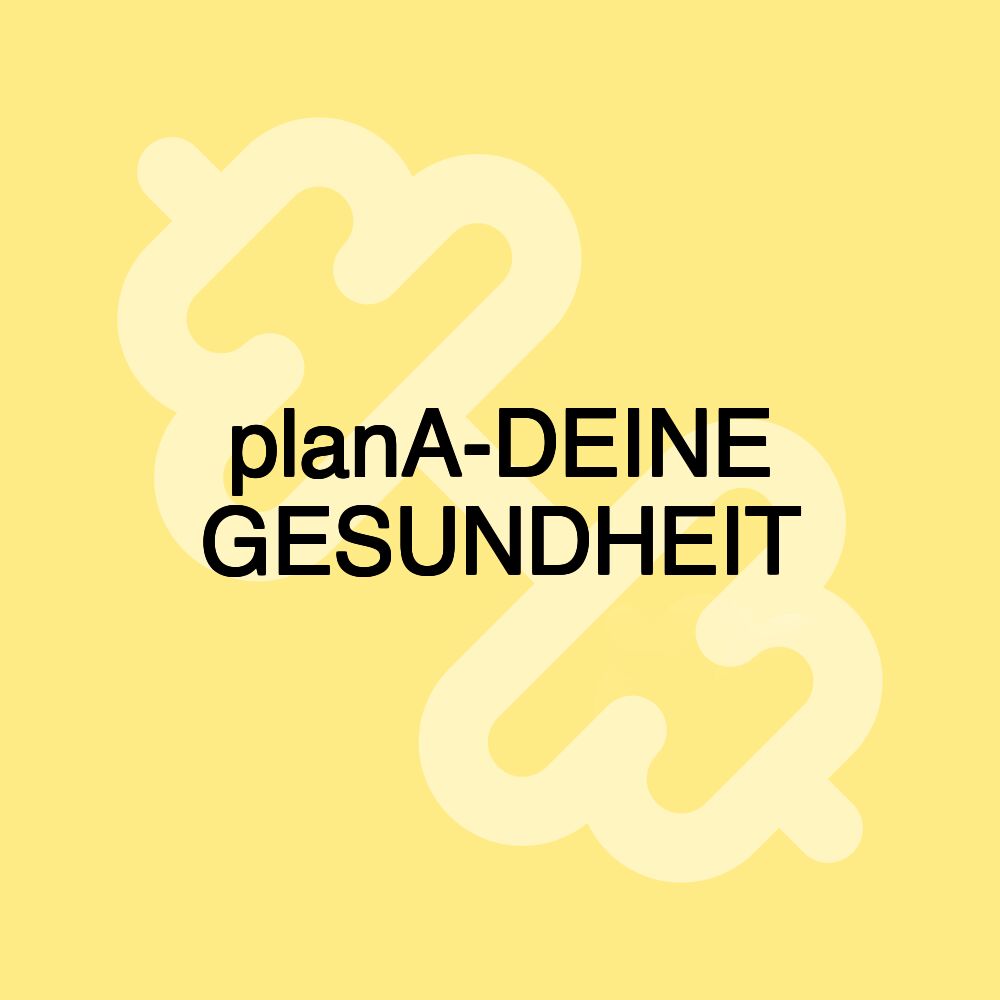 planA-DEINE GESUNDHEIT