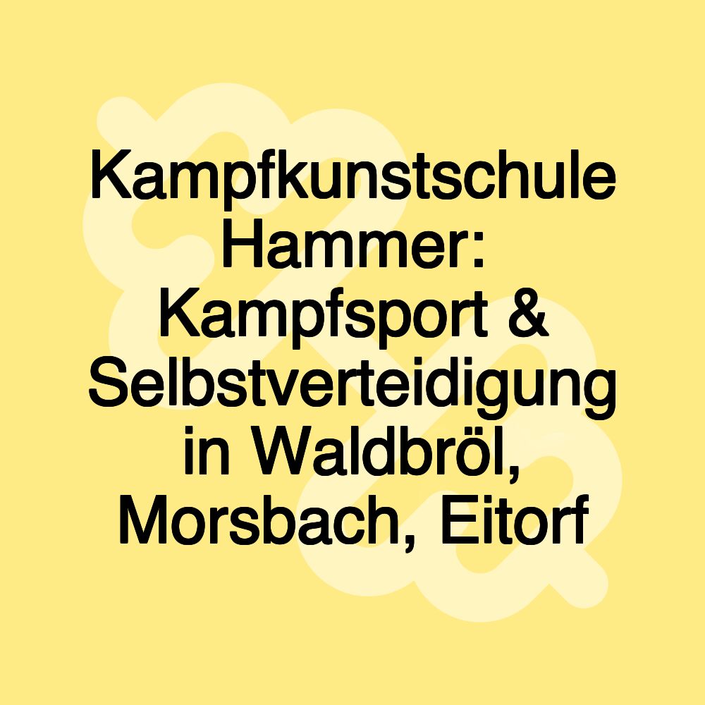 Kampfkunstschule Hammer: Kampfsport & Selbstverteidigung in Waldbröl, Morsbach, Eitorf