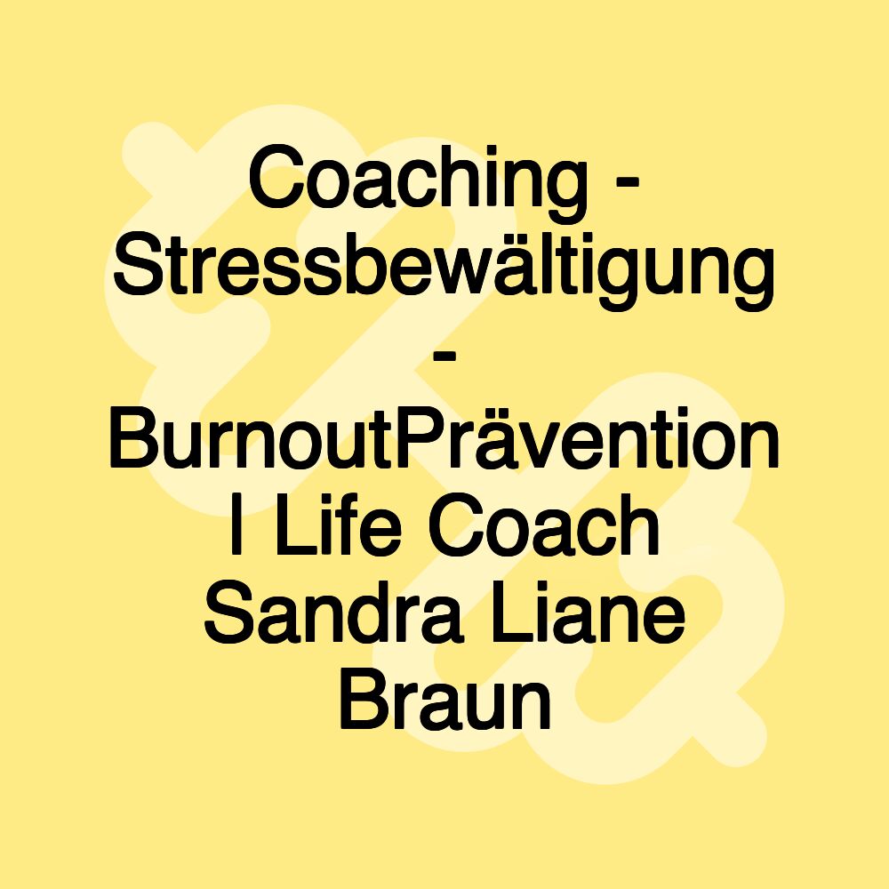 Coaching - Stressbewältigung - BurnoutPrävention | Life Coach Sandra Liane Braun