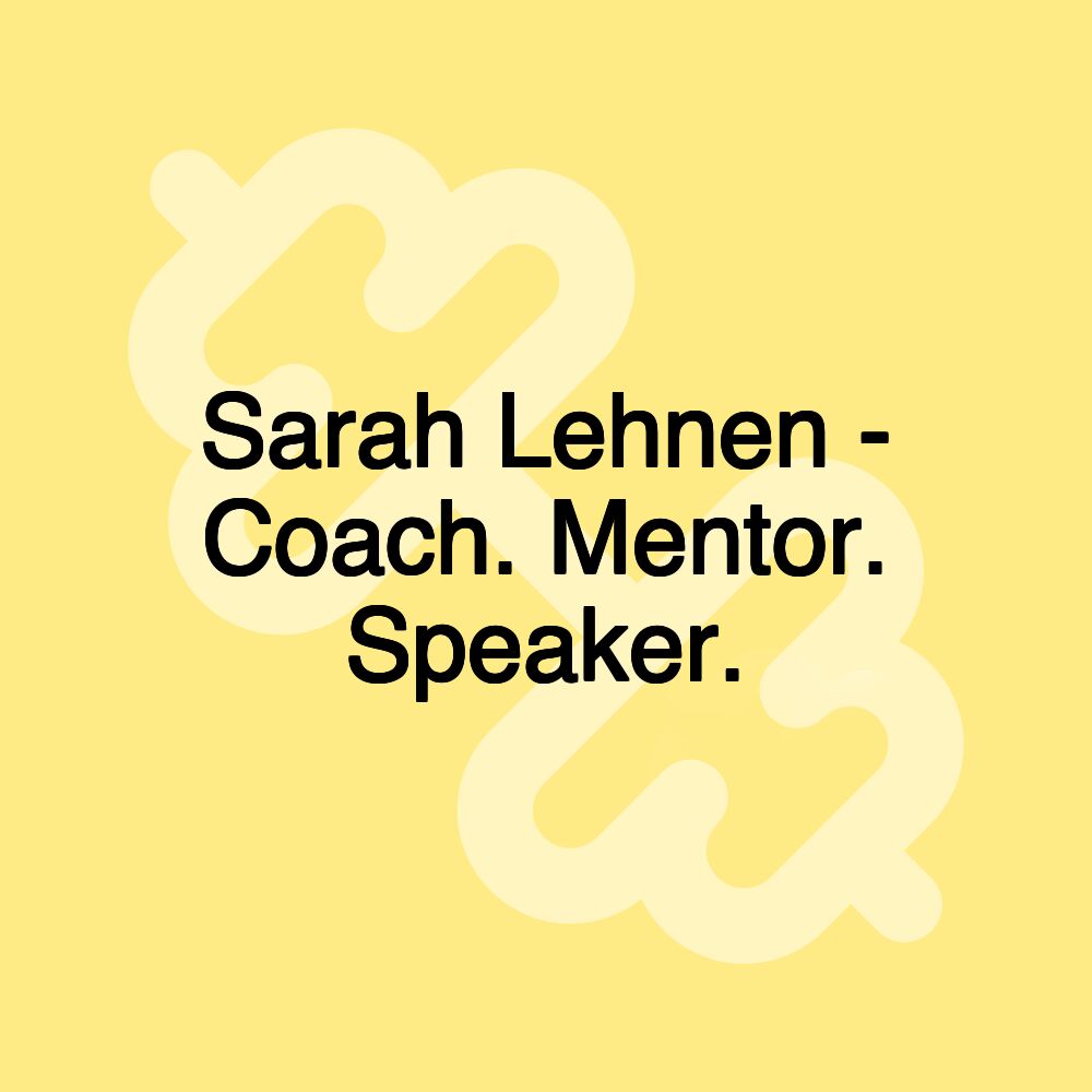 Sarah Lehnen - Coach. Mentor. Speaker.