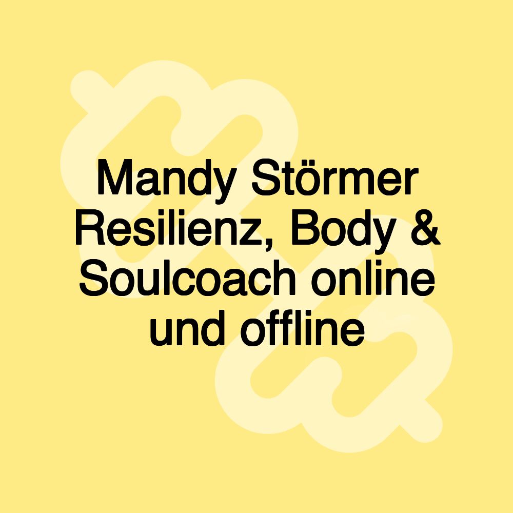 Mandy Störmer Resilienz, Body & Soulcoach online und offline